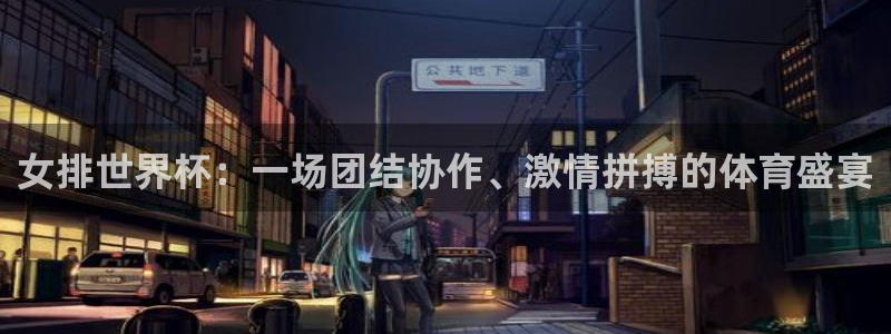 世界杯足球：女排世界杯：一场团结协作、激情拼搏的体育盛宴